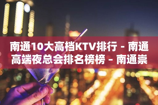 南通10大高档KTV排行－南通高端夜总会排名榜榜 – 南通崇川KTV排行
