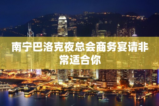 南宁巴洛克夜总会商务宴请非常适合你