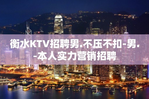衡水KTV招聘男.不压不扣-男.-本人实力营销招聘
