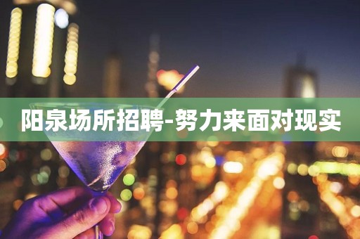 阳泉场所招聘-努力来面对现实