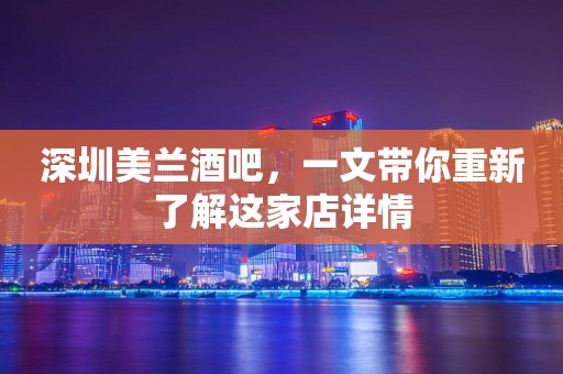 深圳美兰酒吧，一文带你重新了解这家店详情