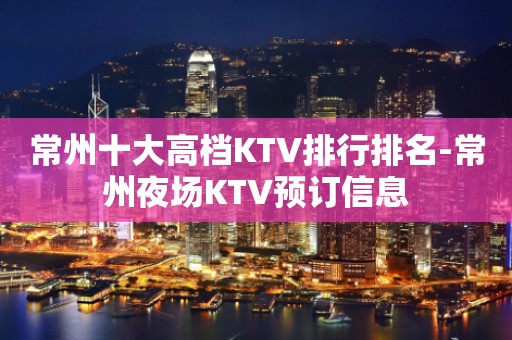 常州十大高档KTV排行排名-常州夜场KTV预订信息