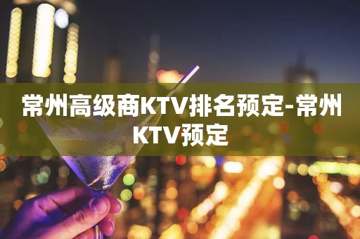 常州高级商KTV排名预定-常州KTV预定