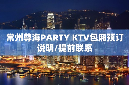 常州尊海PARTY KTV包厢预订说明/提前联系
