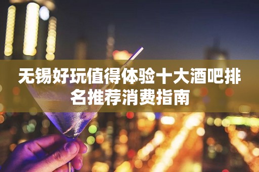 无锡好玩值得体验十大酒吧排名推荐消费指南