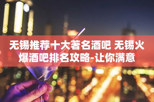 无锡推荐十大著名酒吧 无锡火爆酒吧排名攻略-让你满意