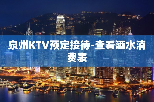 泉州KTV预定接待-查看酒水消费表