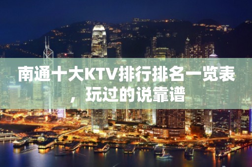 南通十大KTV排行排名一览表，玩过的说靠谱