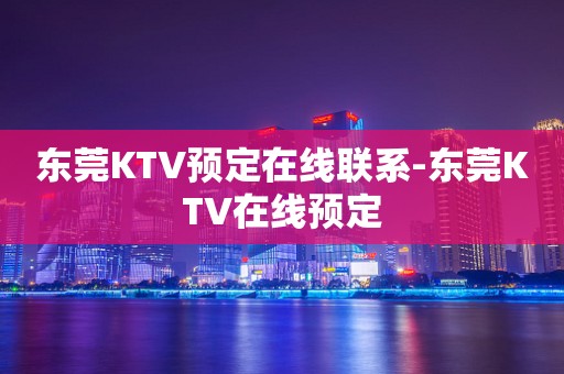 东莞KTV预定在线联系-东莞KTV在线预定