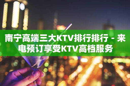 南宁高端三大KTV排行排行－来电预订享受KTV高档服务
