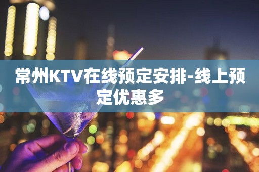 常州KTV在线预定安排-线上预定优惠多