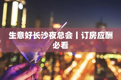 生意好长沙夜总会丨订房应酬必看