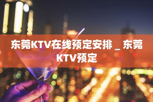东莞KTV在线预定安排＿东莞KTV预定