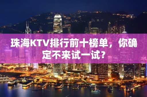 珠海KTV排行前十榜单，你确定不来试一试？