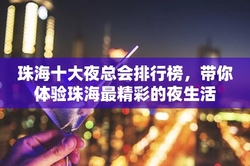 珠海十大夜总会排行榜，带你体验珠海最精彩的夜生活