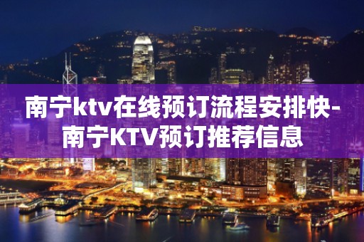 南宁ktv在线预订流程安排快-南宁KTV预订推荐信息