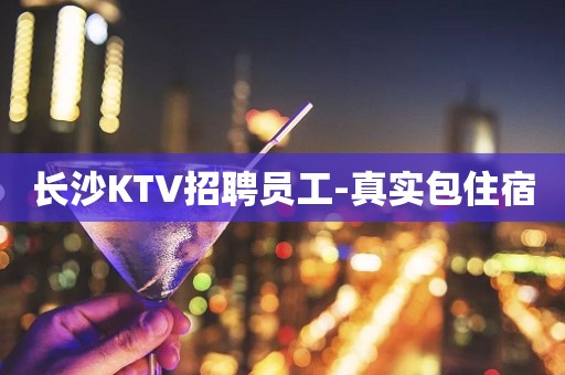 长沙KTV招聘员工-真实包住宿
