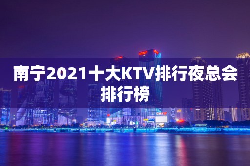 南宁2021十大KTV排行夜总会排行榜
