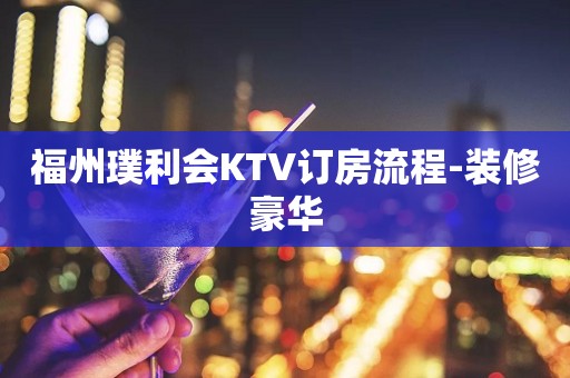 福州璞利会KTV订房流程-装修豪华