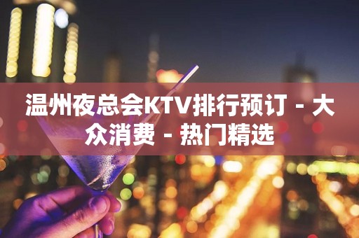 温州夜总会KTV排行预订－大众消费－热门精选