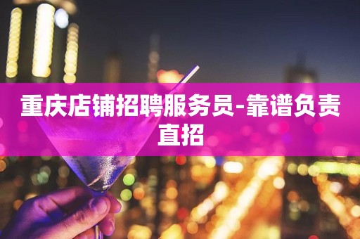 重庆店铺招聘服务员-靠谱负责直招