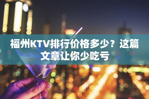 福州KTV排行价格多少？这篇文章让你少吃亏
