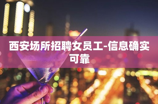西安场所招聘女员工-信息确实可靠