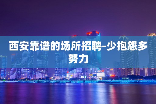 西安靠谱的场所招聘-少抱怨多努力