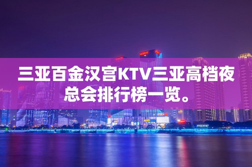 三亚百金汉宫KTV三亚高档夜总会排行榜一览。