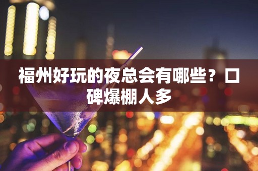 福州好玩的夜总会有哪些？口碑爆棚人多