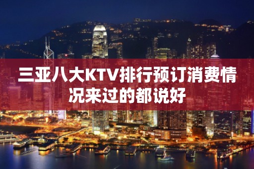 三亚八大KTV排行预订消费情况来过的都说好