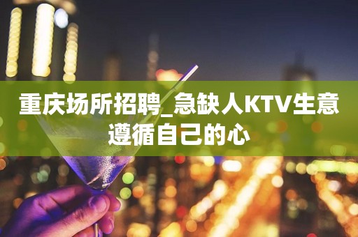 重庆场所招聘_急缺人KTV生意遵循自己的心