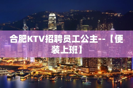 合肥KTV招聘员工公主--【便装上班】