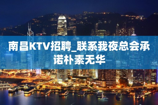 南昌KTV招聘_联系我夜总会承诺朴素无华