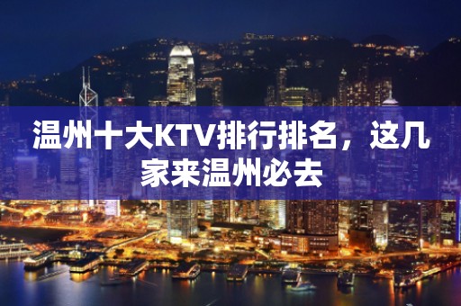 温州十大KTV排行排名，这几家来温州必去