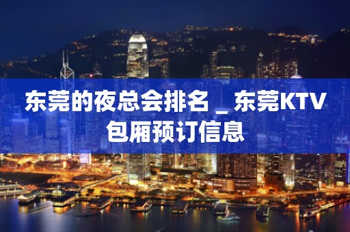 东莞的夜总会排名＿东莞KTV包厢预订信息