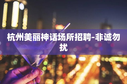 杭州美丽神话场所招聘-非诚勿扰