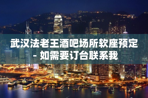 武汉法老王酒吧场所软座预定 - 如需要订台联系我