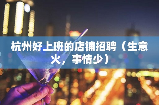杭州好上班的店铺招聘（生意火，事情少）