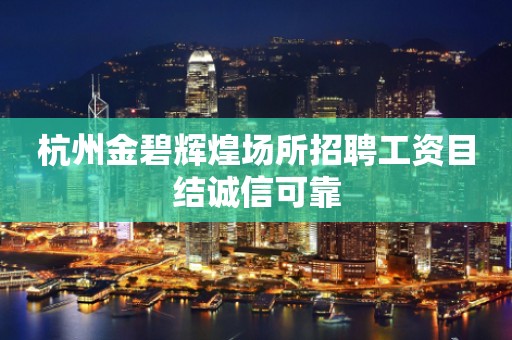 杭州金碧辉煌场所招聘工资目结诚信可靠