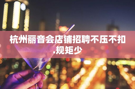 杭州丽音会店铺招聘不压不扣.规矩少