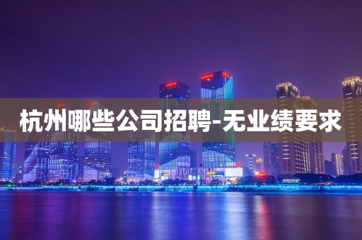 杭州哪些公司招聘-无业绩要求