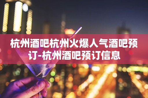 杭州酒吧杭州火爆人气酒吧预订-杭州酒吧预订信息