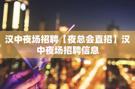 汉中夜场招聘【夜总会直招】汉中夜场招聘信息