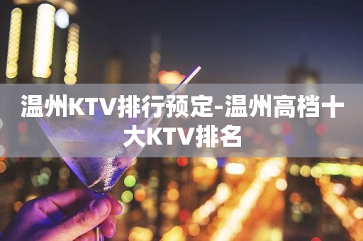 温州KTV排行预定-温州高档十大KTV排名