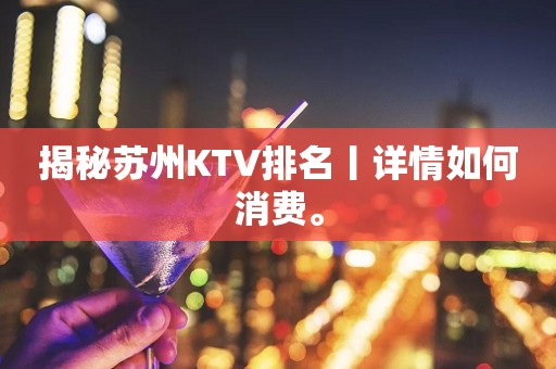 揭秘苏州KTV排名丨详情如何消费。