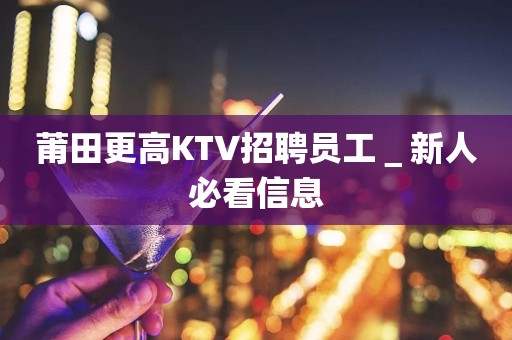 莆田更高KTV招聘员工＿新人必看信息