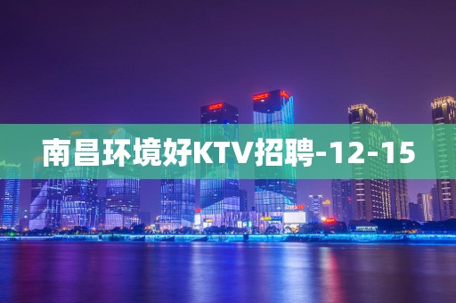 南昌环境好KTV招聘-12-15