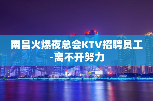 南昌火爆夜总会KTV招聘员工-离不开努力