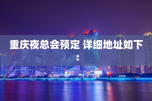 重庆夜总会预定 详细地址如下：